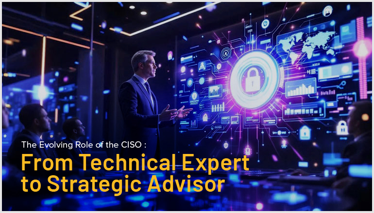 The Evolving Role of the CISO From Technical Expert to Strategic Advisor