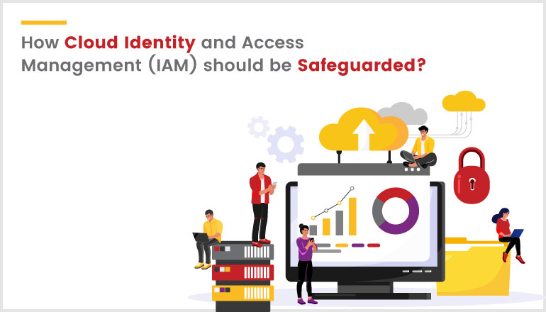 How Cloud Identity and Access Management-IAM should be Safeguarded?