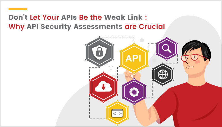 Dont Let Your APIs Be the Weak Link Why API Security Assessments are Crucial