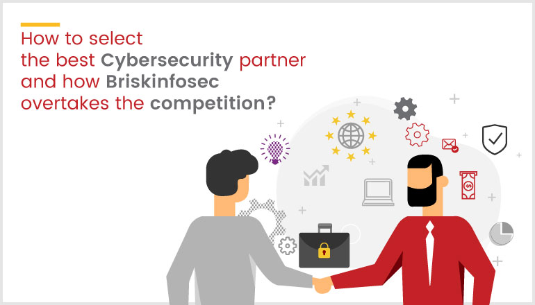 How to select the best cybersecurity partner and how briskinfosec overtakes the competition?