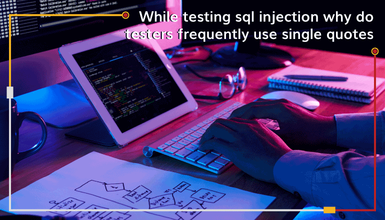 While testing sql injection why do testers frequently use single quotes