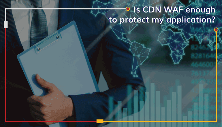 Is CDN WAF enough to protect your web application?