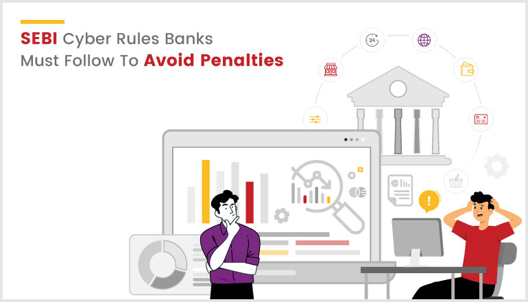 SEBI Cyber Rules Banks Must Follow To Avoid Penalties