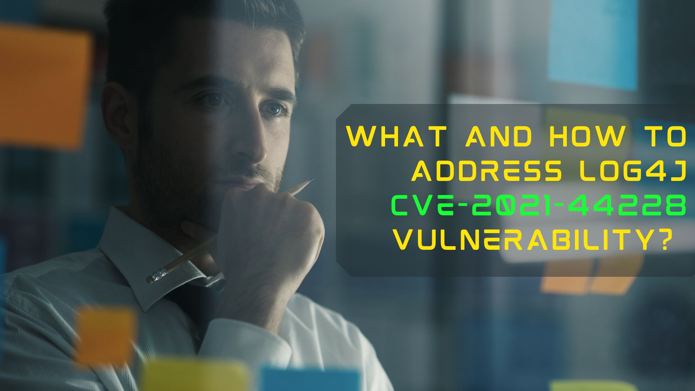 What and How to address LOG4J CVE-2021-44228 Vulnerability?