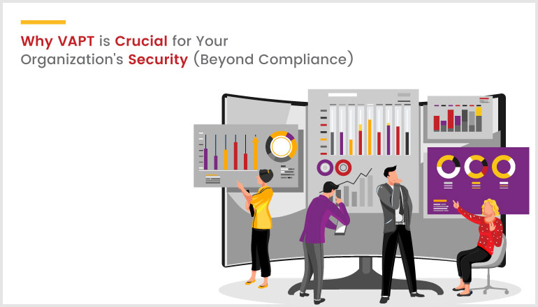 Why VAPT is Crucial for Your Organizations Security-Beyond Compliance
